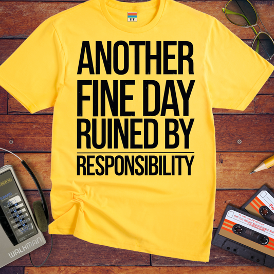 'ANOTHER FINE DAY RUINED BY RESPONSIBILITY' Funny T-Shirt