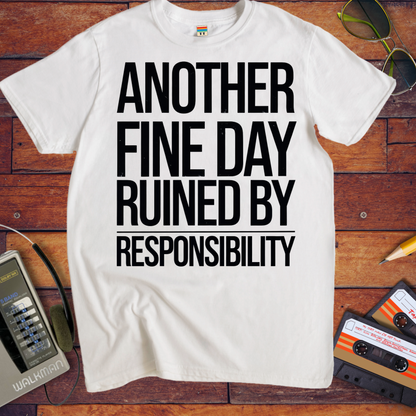 'ANOTHER FINE DAY RUINED BY RESPONSIBILITY' Funny T-Shirt