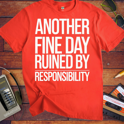 'ANOTHER FINE DAY RUINED BY RESPONSIBILITY' Funny T-Shirt