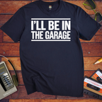 'I'll be in the garage' Funny T-Shirt