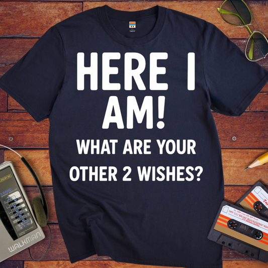 'HERE I AM! What ARE YOUR OTHER 2 WISHES?' Funny T-Shirt