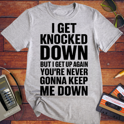 'I GET KNOCKED DOWN BUT I GET UP AGAIN YOU'RE NEVER GONNA KEEP ME DOWN' T-Shirt