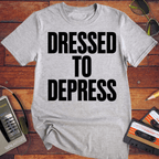 'Dress to depress' T-Shirt