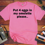 'Put 4 eggs in my omelette please.. ' T-Shirt