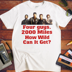 'Four guys. 2000 Miles. How Wild Can It Get?' T-Shirt