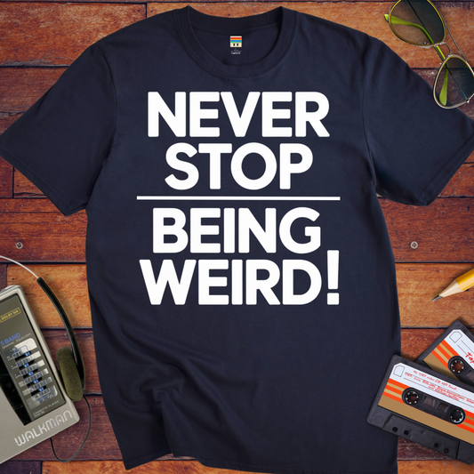 'NEVER STOP  BEING WEIRD' T-Shirt