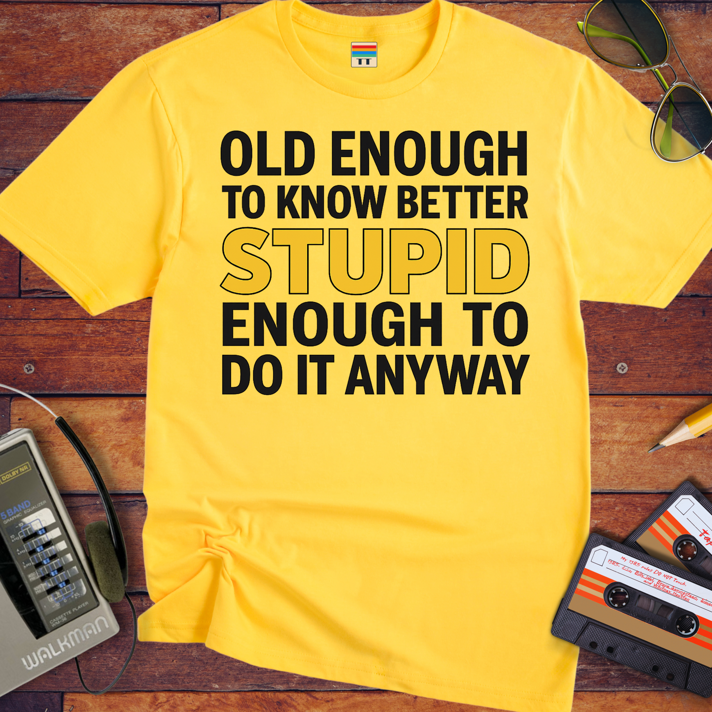 'OLD ENOUGH TO KNOW BETTER, STUPID ENOUGH TO DO IT ANYWAY' T-Shirt