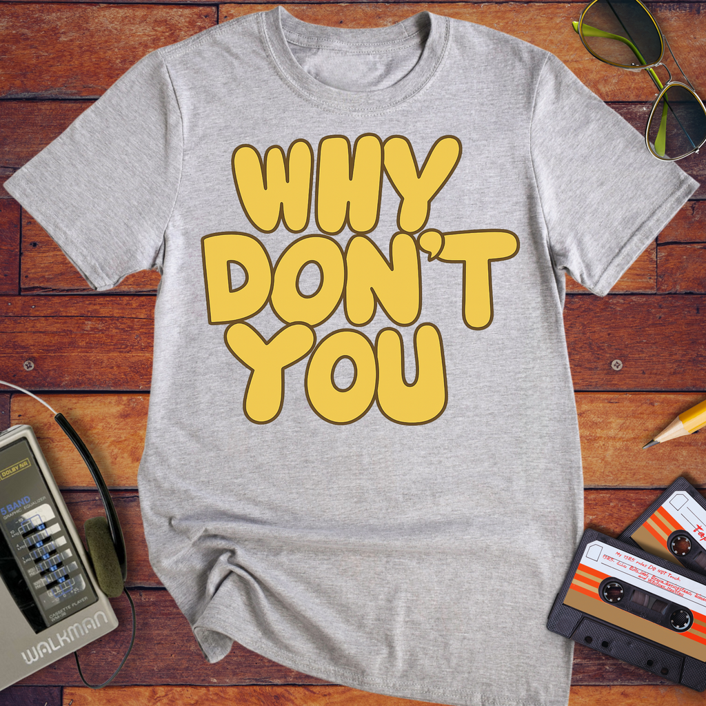 'WHY DON'T YOU' T-Shirt