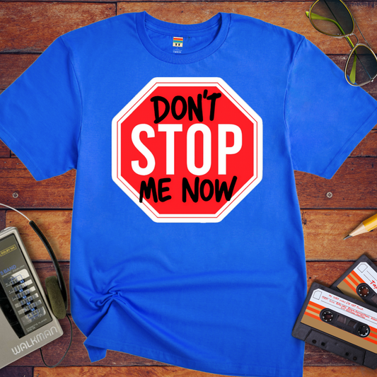'Don't Stop me Now' Funny T-Shirt