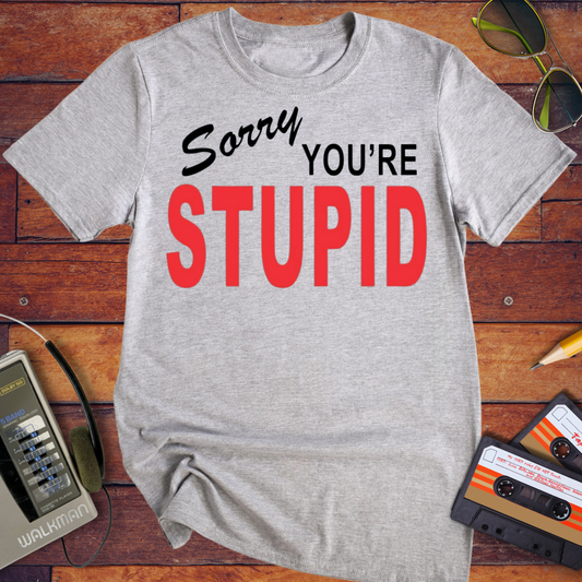 'Sorry your Stupid' Funny T-Shirt