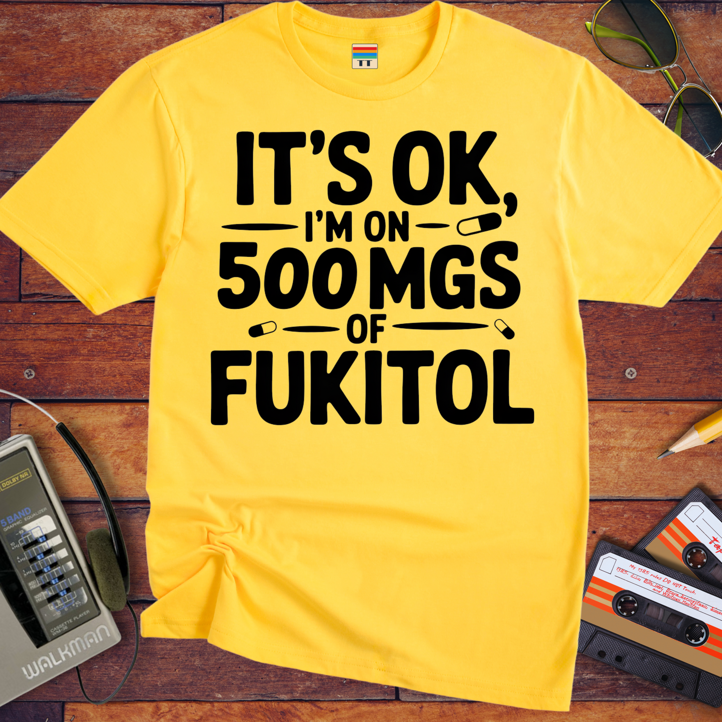 'IT'S OK, I'M ON 500 MGS OF FUKITOL.'  Funny T-Shirt
