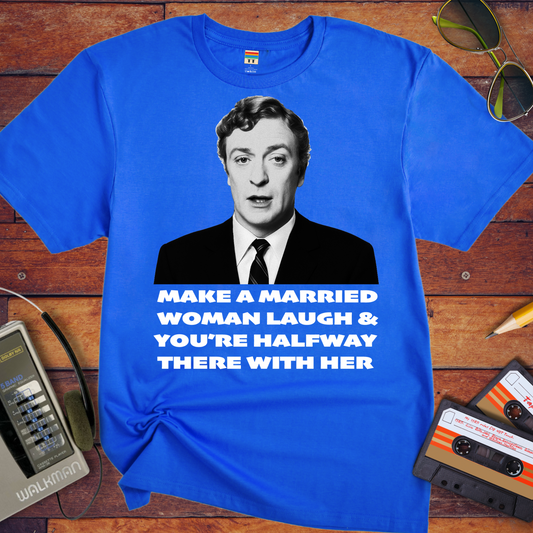'MAKE A MARRIED WOMAN LAUGH & YOU'RE HALFWAY THERE WITH HER' T-Shirt