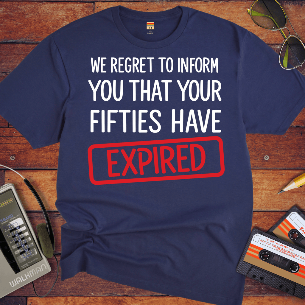 'WE REGRET TO INFORM YOU THAT YOUR FIFTIES HAVE EXPIRED' Funny T-Shirt