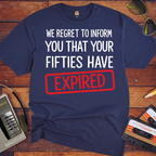'WE REGRET TO INFORM YOU THAT YOUR FIFTIES HAVE EXPIRED' Funny T-Shirt