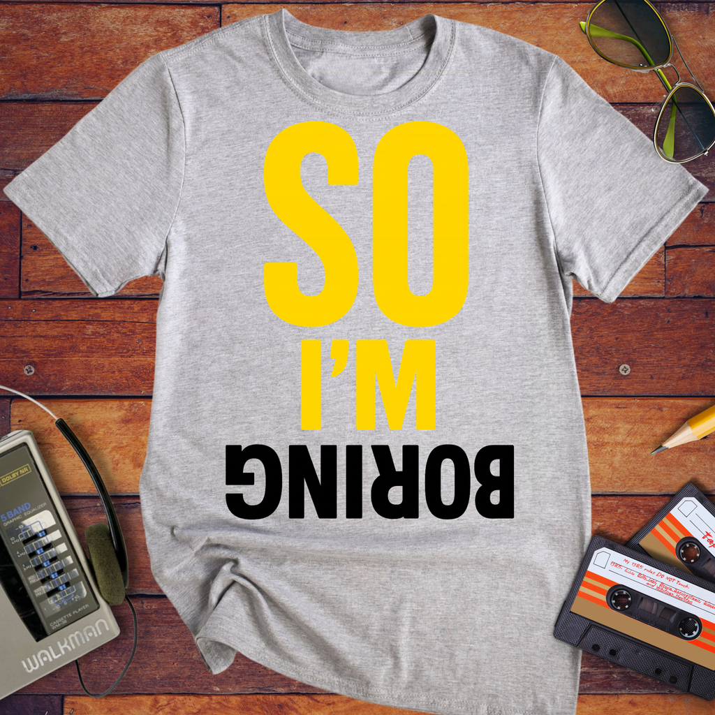 So I'm Boring T-Shirt | Funny Sarcastic Slogan Tee