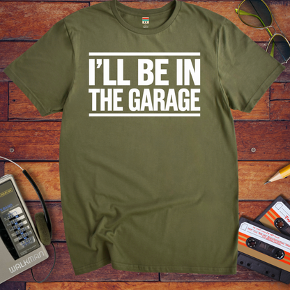'I'll be in the garage' Funny T-Shirt