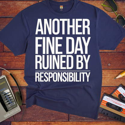 'ANOTHER FINE DAY RUINED BY RESPONSIBILITY' Funny T-Shirt
