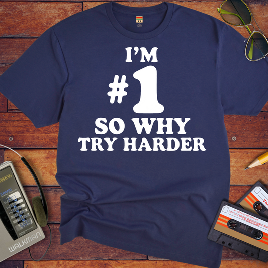 'I’M #1 SO WHY TRY HARDER' T-Shirt