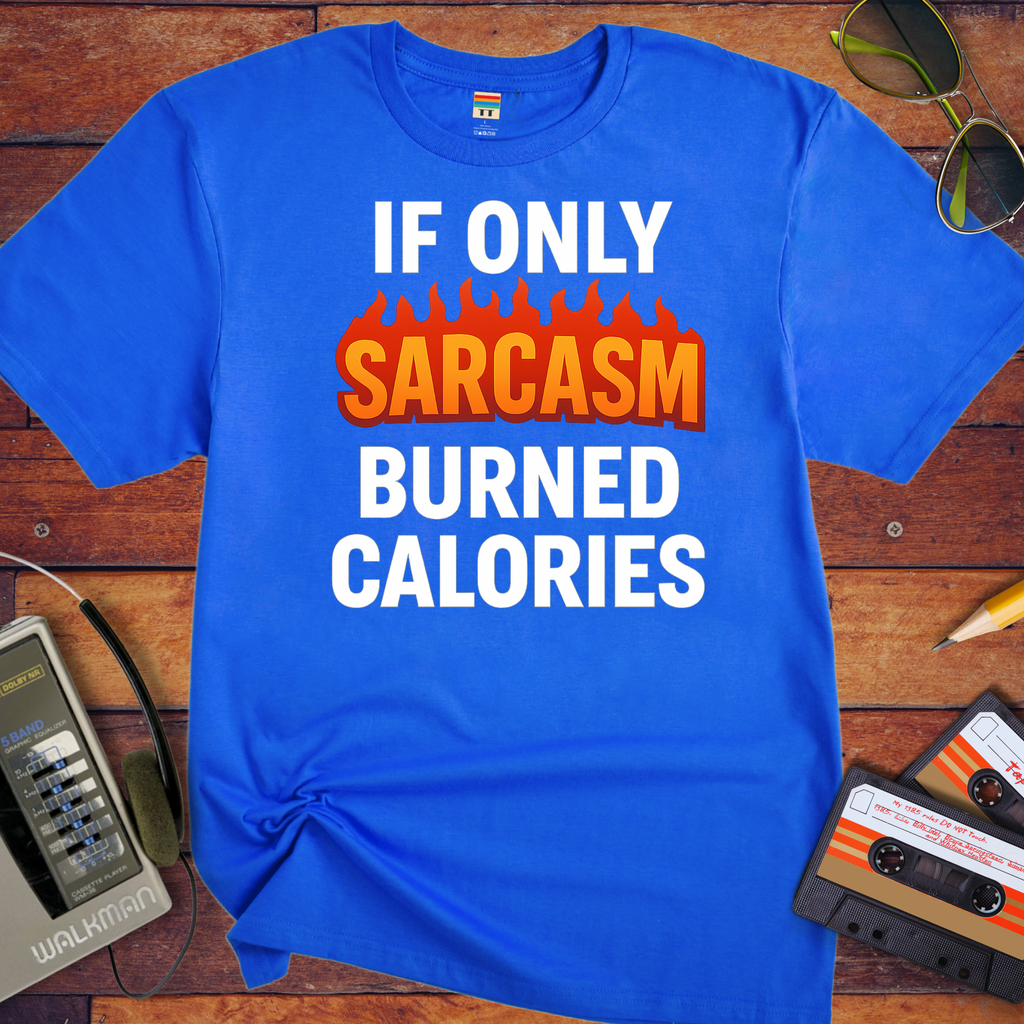 'IF ONLY SARCASM BURNED CALORIES'  Funny T-Shirt