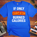 'IF ONLY SARCASM BURNED CALORIES'  Funny T-Shirt