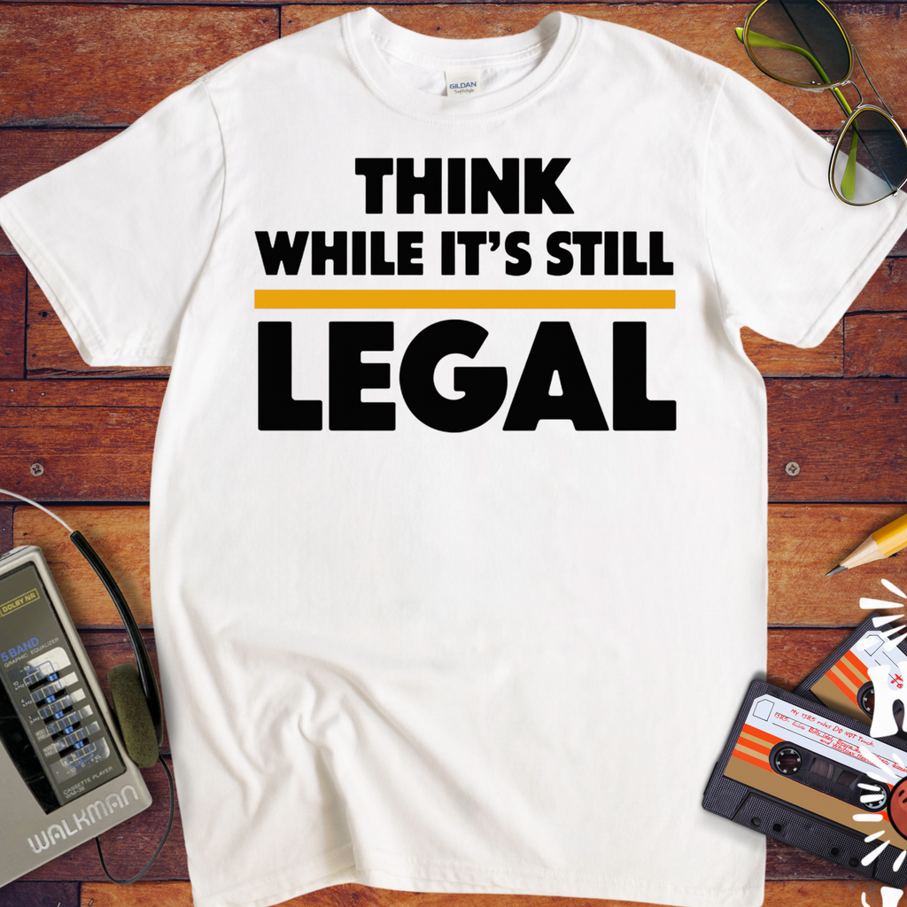 'Think While it's Still Legal' Funny T-Shirt