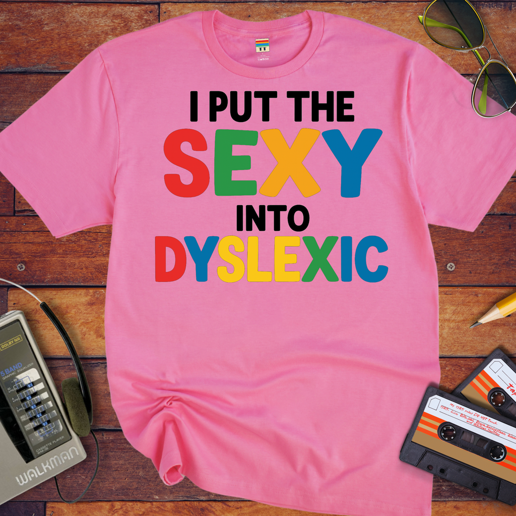 'I PUT THE SEXY INTO DYSLEXIC'  Funny T-Shirt