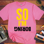 So I'm Boring T-Shirt | Funny Sarcastic Slogan Tee