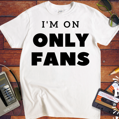 'I'm on Only Fans' Funny T-Shirt