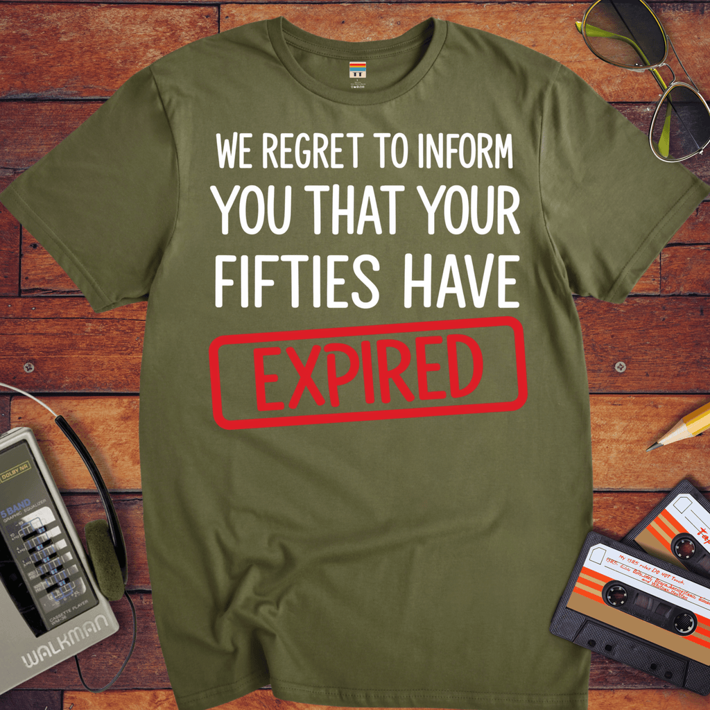'WE REGRET TO INFORM YOU THAT YOUR FIFTIES HAVE EXPIRED' Funny T-Shirt