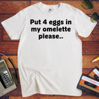 'Put 4 eggs in my omelette please.. ' T-Shirt