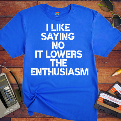 'I LIKE SAYING NO IT LOWERS THE ENTHUSIASM' T-Shirt
