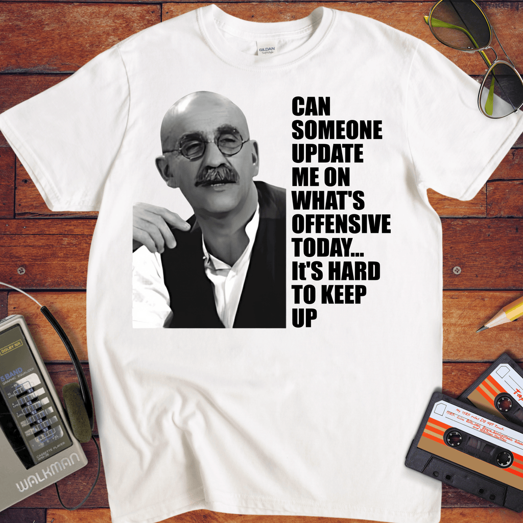 'CAN SOMEONE UPDATE ME ON WHAT'S OFFENSIVE' Funny T-Shirt
