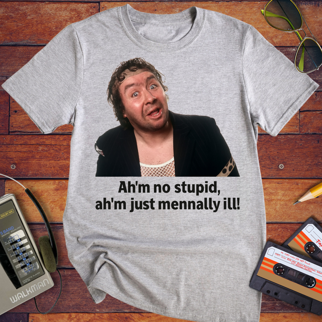 'Ah'm no stupid, ah'm just mennally ill!' T-Shirt