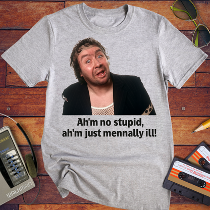 'Ah'm no stupid, ah'm just mennally ill!' T-Shirt