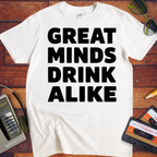 'Great minds drink alike' Funny T-Shirt