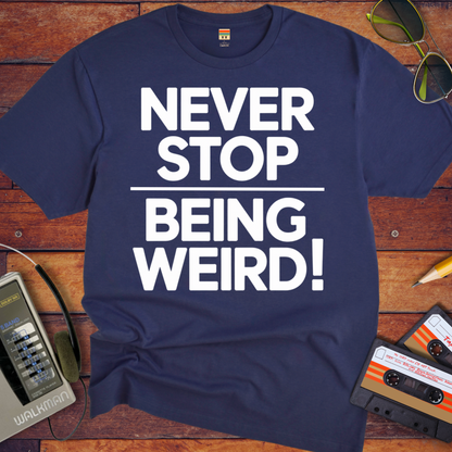 'NEVER STOP  BEING WEIRD' T-Shirt