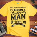 'I NEVER DREAMED I'D BECOME A GRUMPY OLD MAN BUT HERE I AM KILLING IT' T-Shirt