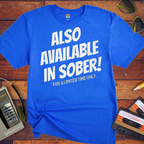 'ALSO AVAILABLE IN SOBER!' Funny T-Shirt