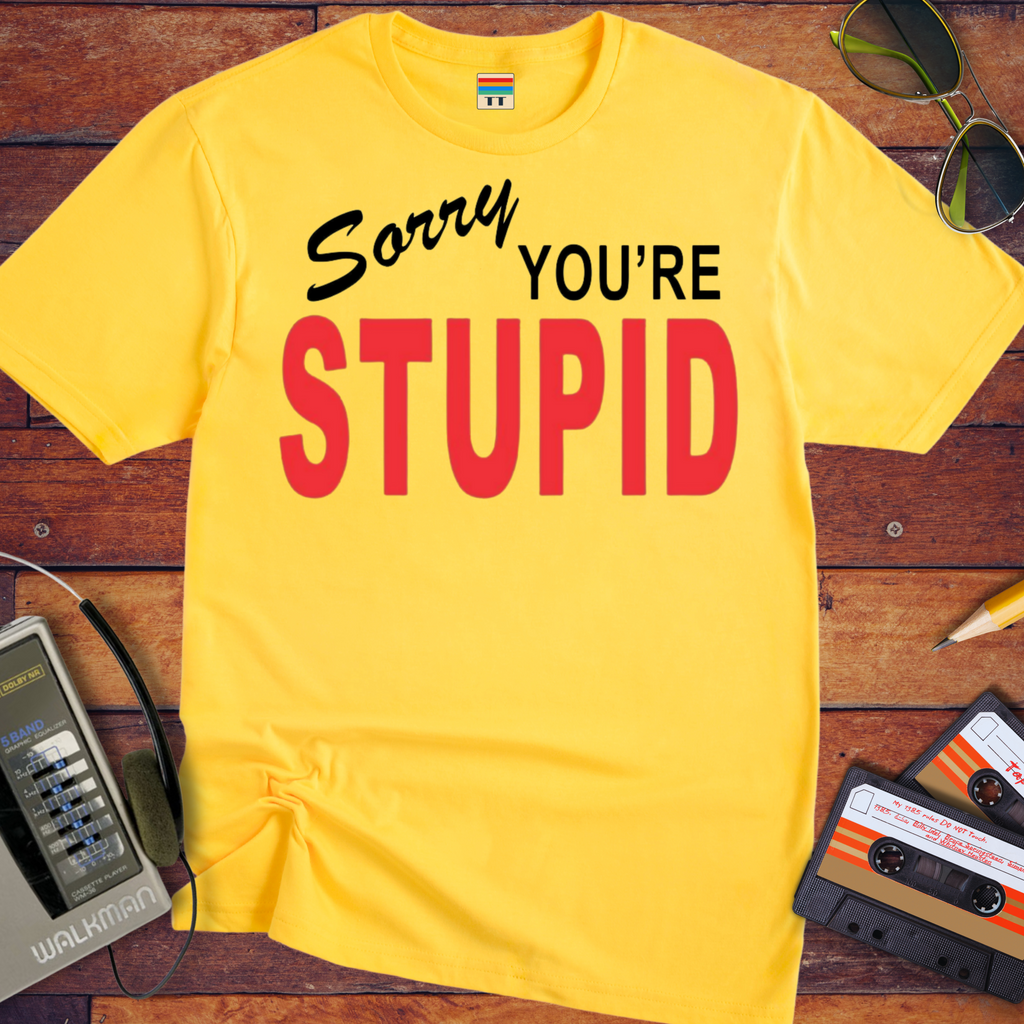 Sorry You're Stupid T-Shirt | Funny Sarcastic Tee