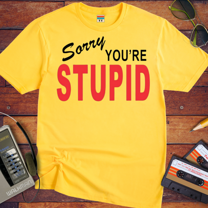 'Sorry your Stupid' Funny T-Shirt