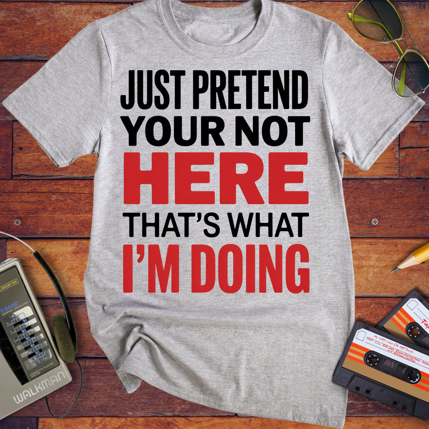 'JUST PRETEND YOUR NOT HERE' T-Shirt