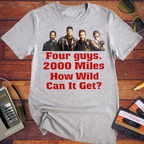 'Four guys. 2000 Miles. How Wild Can It Get?' T-Shirt
