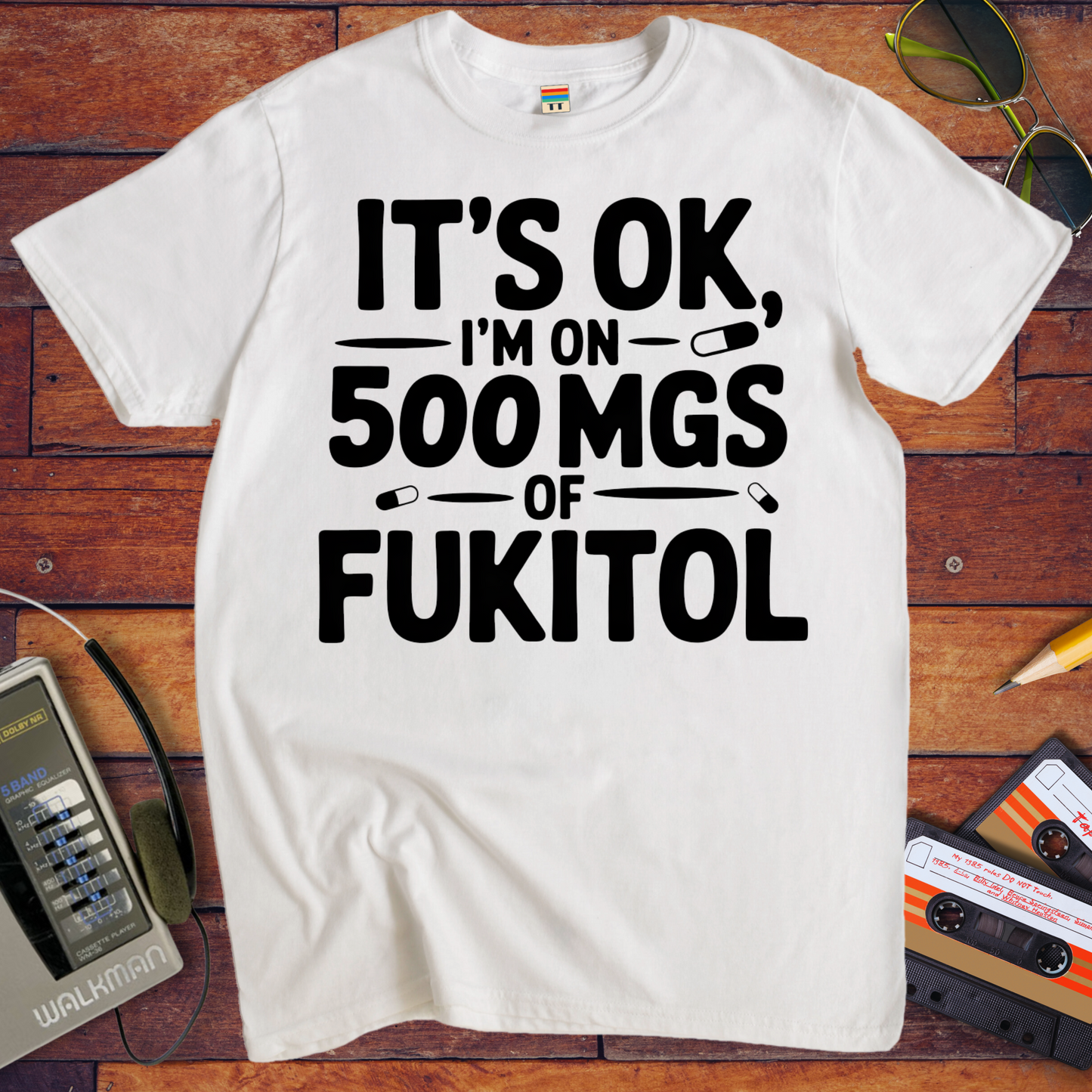 'IT'S OK, I'M ON 500 MGS OF FUKITOL.'  Funny T-Shirt