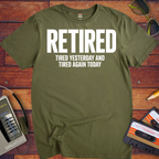 'Retired, Tired Yesterday' Funny T-Shirt