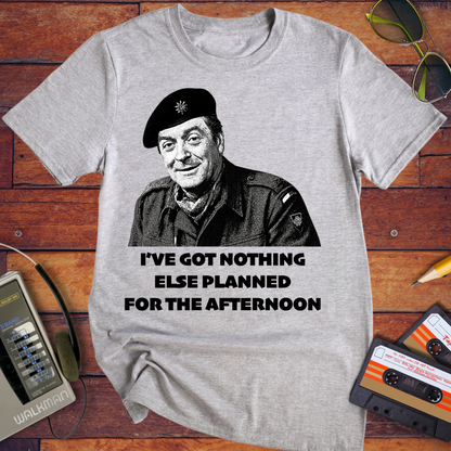 'I'VE GOT NOTHING ELSE PLANNED FOR THE AFTERNOON' T-Shirt