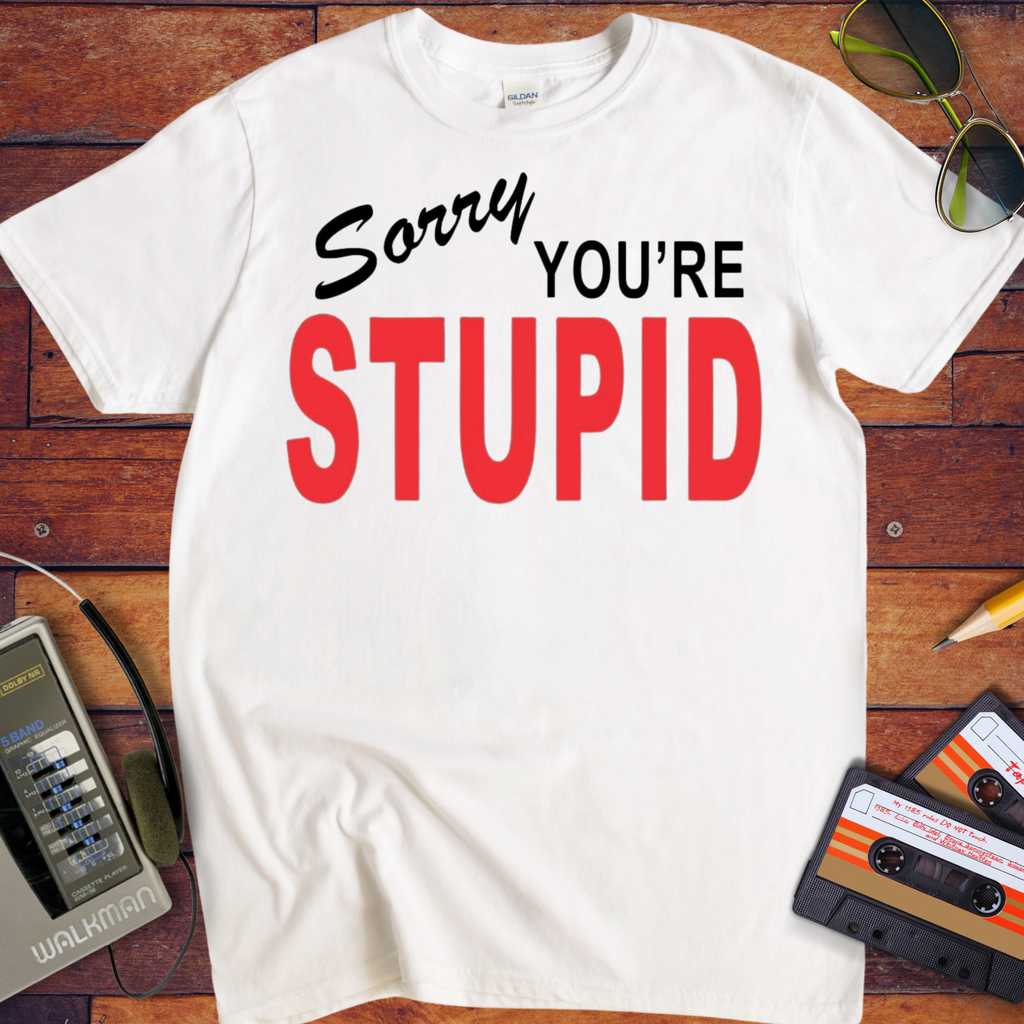Sorry You're Stupid T-Shirt | Funny Sarcastic Tee