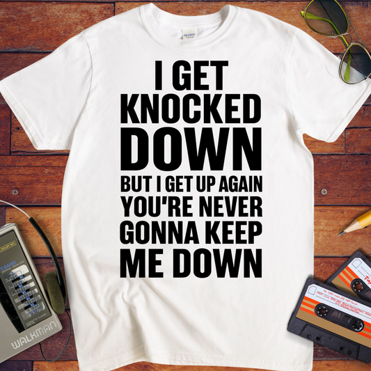 'I GET KNOCKED DOWN BUT I GET UP AGAIN YOU'RE NEVER GONNA KEEP ME DOWN' T-Shirt
