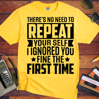 'THERE'S NO NEED TO REPEAT YOURSELF' T-Shirt