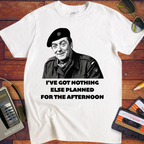 'I'VE GOT NOTHING ELSE PLANNED FOR THE AFTERNOON' T-Shirt