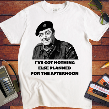 'I'VE GOT NOTHING ELSE PLANNED FOR THE AFTERNOON' T-Shirt